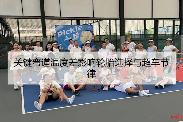 关键弯道温度差影响轮胎选择与超车节律